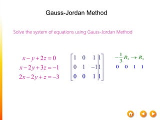 Solve the system of equations using Gauss-Jordan Method
2 0
2 3 1
2 2 3
x y z
x y z
x y z
  
   
   
3 3
1
3
0 0 1 1
R R 1 0 1 1
0 1 11
0 0 1 1
 
 
 
  
Gauss-Jordan Method
 