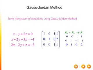 Solve the system of equations using Gauss-Jordan Method
2 0
2 3 1
2 2 3
x y z
x y z
x y z
  
   
   
3 2 2
0 0 1 1
0 1 1
1
1
0 0 2
R R R


1 0 1 1
0 0 1 1
0 1 0 2
 
 
 
  
Gauss-Jordan Method
 