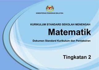 Tingkatan 2
Dokumen Standard Kurikulum dan Pentaksiran
KURIKULUM STANDARD SEKOLAH MENENGAH
Matematik
 
