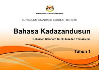 KURIKULUM STANDARD SEKOLAH RENDAH
Bahasa Kadazandusun
Dokumen Standard Kurikulum dan Pentaksiran
Tahun 1
 