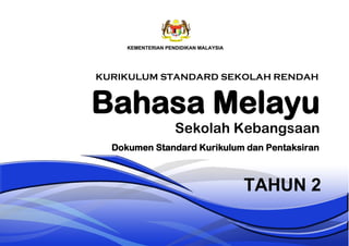 Bahasa Melayu
Sekolah Kebangsaan
TAHUN 2
Dokumen Standard Kurikulum dan Pentaksiran
KURIKULUM STANDARD SEKOLAH RENDAH
 