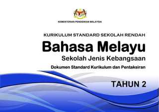 Bahasa Melayu
Sekolah Jenis Kebangsaan
TAHUN 2
Dokumen Standard Kurikulum dan Pentaksiran
KURIKULUM STANDARD SEKOLAH RENDAH
 