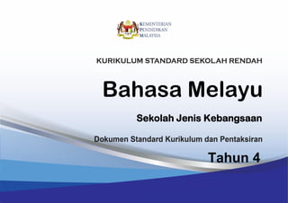 Bahasa Melayu
Sekolah Jenis Kebangsaan
Tahun 4
Dokumen Standard Kurikulum dan Pentaksiran
KURIKULUM STANDARD SEKOLAH RENDAH
Bahasa Melayu
Sekolah Jenis Kebangsaan
Tahun 4
 