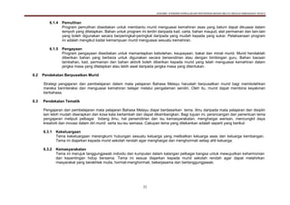 DOKUMEN STANDARD KURIKULUM DAN PENTAKSIRAN BAHASA MELAYU SEKOLAH KEBANGSAAN TAHUN 6
22
6.1.4 Pemulihan
Program pemulihan disediakan untuk membantu murid menguasai kemahiran asas yang belum dapat dikuasai dalam
tempoh yang ditetapkan. Bahan untuk program ini terdiri daripada kad, carta, bahan maujud, alat permainan dan lain-lain
yang boleh digunakan secara berperingkat-peringkat daripada yang mudah kepada yang sukar. Pelaksanaan program
ini adalah mengikut kadar kemampuan murid menguasai sesuatu kemahiran.
6.1.5 Pengayaan
Program pengayaan disediakan untuk memantapkan kebolehan, keupayaan, bakat dan minat murid. Murid hendaklah
diberikan bahan yang berbeza untuk digunakan secara bersendirian atau dengan bimbingan guru. Bahan bacaan
tambahan, kad, permainan dan bahan aktiviti boleh diberikan kepada murid yang telah menguasai kemahiran dalam
jangka masa yang ditetapkan atau lebih awal daripada jangka masa yang ditentukan.
6.2 Pendekatan Berpusatkan Murid
Strategi pengajaran dan pembelajaran dalam mata pelajaran Bahasa Melayu haruslah berpusatkan murid bagi membolehkan
mereka berinteraksi dan menguasai kemahiran belajar melalui pengalaman sendiri. Oleh itu, murid dapat membina keyakinan
berbahasa.
6.3 Pendekatan Tematik
Pengajaran dan pembelajaran mata pelajaran Bahasa Melayu diajar berdasarkan tema. Ilmu daripada mata pelajaran dan disiplin
lain lebih mudah diserapkan dan kosa kata bertambah dan dapat dikembangkan. Bagi tujuan ini, perancangan dan penentuan tema
pengajaran meliputi pelbagai bidang ilmu, hal persendirian dan isu kemasyarakatan, menghargai warisan, mencungkil daya
kreativiti dan inovasi dalam diri murid serta isu-isu semasa. Cakupan tema yang ditekankan adalah seperti yang berikut:
6.3.1 Kekeluargaan
Tema kekeluargaan merangkumi hubungan sesuatu keluarga yang melibatkan keluarga asas dan keluarga kembangan.
Tema ini diajarkan kepada murid sekolah rendah agar menghargai dan menghormati setiap ahli keluarga.
6.3.2 Kemasyarakatan
Tema ini merujuk tanggungjawab individu dan kumpulan dalam kalangan pelbagai bangsa untuk mewujudkan keharmonian
dan kepentingan hidup bersama. Tema ini sesuai diajarkan kepada murid sekolah rendah agar dapat melahirkan
masyarakat yang berakhlak mulia, hormat-menghormati, bekerjasama dan bertanggungjawab.
 