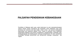 DOKUMEN STANDARD KURIKULUM DAN PENTAKSIRAN BAHASA MELAYU SEKOLAH KEBANGSAAN TAHUN 6
3
FALSAFAH PENDIDIKAN KEBANGSAAN
Pendidikan di Malaysia ialah suatu usaha berterusan ke arah memperkembangkan
potensi individu secara menyeluruh dan bersepadu untuk melahirkan insan yang
seimbang dan harmonis dari segi intelek, rohani, emosi dan jasmani berdasarkan
kepercayaan dan kepatuhan kepada Tuhan. Usaha ini bertujuan untuk melahirkan
warganegara Malaysia yang berilmu pengetahuan, berketerampilan, berakhlak mulia,
bertanggungjawab dan berkeupayaan mencapai kesejahteraan diri serta memberikan
sumbangan terhadap keharmonian dan kemakmuran keluarga, masyarakat dan
negara.
 