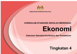 Ekonomi
Tingkatan 4
Dokumen Standard Kurikulum dan Pentaksiran
KURIKULUM STANDARD SEKOLAH MENENGAH
 