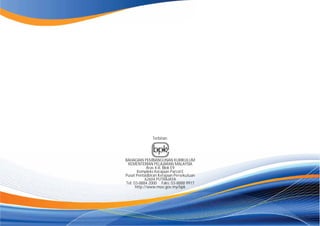 Terbitan:
BAHAGIAN PEMBANGUNAN KURIKULUM
KEMENTERIAN PELAJARAN MALAYSIA
Aras 4-8, Blok E9
Kompleks Kerajaan Parcel E
Pusat Pentadbiran Kerajaan Persekutuan
62604 PUTRAJAYA
Tel: 03-8884 2000 Faks: 03-8888 9917
http://www.moe.gov.my/bpk
 