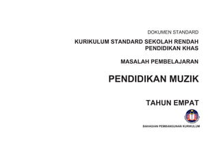 DOKUMEN STANDARD
KURIKULUM STANDARD SEKOLAH RENDAH
PENDIDIKAN KHAS
MASALAH PEMBELAJARAN
PENDIDIKAN MUZIK
TAHUN EMPAT
BAHAGIAN PEMBANGUNAN KURIKULUM
 
