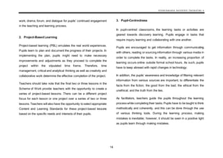 KSSM BAHASA INGGERIS TINGKATAN 4
14
work, drama, forum, and dialogue for pupils’ continued engagement
in the teaching and learning process.
2. Project-Based Learning
Project-based learning (PBL) emulates the real world experiences.
Pupils learn to plan and document the progress of their projects. In
implementing the plan, pupils might need to make necessary
improvements and adjustments as they proceed to complete the
project within the stipulated time frame. Therefore, time
management, critical and analytical thinking as well as creativity and
collaborative work determine the effective completion of the project.
Teachers should take note that the final two or three lessons in the
Scheme of Work provide teachers with the opportunity to create a
series of project-based lessons. There can be a different project
focus for each lesson or one project over a series of two or three
lessons.Teachers will also have the opportunity to select appropriate
Content and Learning Standards for these project-based lessons
based on the specific needs and interests of their pupils.
3. Pupil-Centredness
In pupil-centred classrooms, the learning tasks or activities are
geared towards discovery learning. Pupils engage in tasks that
require inquiry learning and collaborating with one another.
Pupils are encouraged to get information through communicating
with others, reading or sourcing information through various media in
order to complete the tasks. In reality, an increasing proportion of
learning occurs online outside formal school hours. As such, pupils
have to keep abreast with rapid changes in technology.
In addition, the pupils’ awareness and knowledge of filtering relevant
information from various sources are important; to differentiate the
facts from the fiction; the good from the bad; the ethical from the
unethical; and the truth from the lies.
As facilitators, teachers guide the pupils throughout the learning
process while completing their tasks.Pupils have to be taught to think
methodically and coherently, and this can be done through the use
of various thinking tools. During the learning process, making
mistakes is inevitable; however, it should be seen in a positive light
as pupils learn through making mistakes.
 