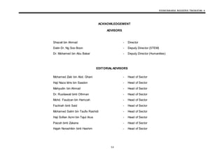 KSSM BAHASA INGGERIS TINGKATAN 4
53
ACKNOWLEDGEMENT
ADVISORS
Shazali bin Ahmad - Director
Datin Dr. Ng Soo Boon - Deputy Director (STEM)
Dr. Mohamed bin Abu Bakar - Deputy Director (Humanities)
EDITORIALADVISORS
Mohamed Zaki bin Abd. Ghani - Head of Sector
Haji Naza Idris bin Saadon - Head of Sector
Mahyudin bin Ahmad - Head of Sector
Dr. Rusilawati binti Othman - Head of Sector
Mohd. Faudzan bin Hamzah - Head of Sector
Fazlinah binti Said - Head of Sector
Mohamed Salim bin Taufix Rashidi - Head of Sector
Haji Sofian Azmi bin Tajul Arus - Head of Sector
Paizah binti Zakaria - Head of Sector
Hajah Norashikin binti Hashim - Head of Sector
 