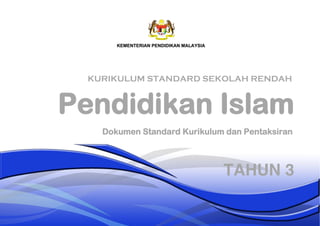 Pendidikan Islam
TAHUN 3
Dokumen Standard Kurikulum dan Pentaksiran
KURIKULUM STANDARD SEKOLAH RENDAH
 
