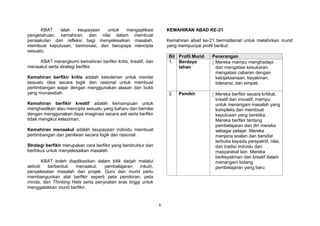 6
KBAT ialah keupayaan untuk mengaplikasi
pengetahuan, kemahiran, dan nilai dalam membuat
penaakulan dan refleksi bagi menyelesaikan masalah,
membuat keputusan, berinovasi, dan berupaya mencipta
sesuatu.
KBAT merangkumi kemahiran berfikir kritis, kreatif, dan
menaakul serta strategi berfikir.
Kemahiran berfikir kritis adalah kebolehan untuk menilai
sesuatu idea secara logik dan rasional untuk membuat
pertimbangan wajar dengan menggunakan alasan dan bukti
yang munasabah.
Kemahiran berfikir kreatif adalah kemampuan untuk
menghasilkan atau mencipta sesuatu yang baharu dan bernilai
dengan menggunakan daya imaginasi secara asli serta berfikir
tidak mengikut kelaziman.
Kemahiran menaakul adalah keupayaan individu membuat
pertimbangan dan penilaian secara logik dan rasional.
Strategi berfikir merupakan cara berfikir yang berstruktur dan
berfokus untuk menyelesaikan masalah.
KBAT boleh diaplikasikan dalam bilik darjah melalui
aktiviti berbentuk menaakul, pembelajaran inkuiri,
penyelesaian masalah dan projek. Guru dan murid perlu
membangunkan alat berfikir seperti peta pemikiran, peta
minda, dan Thinking Hats serta penyoalan aras tinggi untuk
menggalakkan murid berfikir.
KEMAHIRAN ABAD KE-21
Kemahiran abad ke-21 bermatlamat untuk melahirkan murid
yang mempunyai profil berikut:
Bil Profil Murid Penerangan
1. Berdaya
tahan
 Mereka mampu menghadapi
dan mengatasi kesukaran,
mengatasi cabaran dengan
kebijaksanaan, keyakinan,
toleransi, dan empati.
2. Pemikir  Mereka berfikir secara kritikal,
kreatif dan inovatif; mampu
untuk menangani masalah yang
kompleks dan membuat
keputusan yang beretika.
Mereka berfikir tentang
pembelajaran dan diri mereka
sebagai pelajar. Mereka
menjana soalan dan bersifat
terbuka kepada perspektif, nilai,
dan tradisi individu dan
masyarakat lain. Mereka
berkeyakinan dan kreatif dalam
menangani bidang
pembelajaran yang baru.
 
