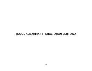 23
MODUL KEMAHIRAN : PERGERAKAN BERIRAMA
 