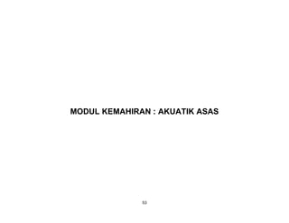 53
MODUL KEMAHIRAN : AKUATIK ASAS
 