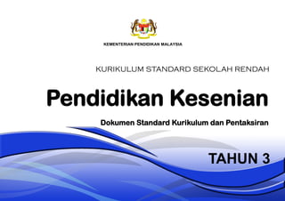 KURIKULUM STANDARD SEKOLAH RENDAH
KEMENTERIAN PENDIDIKAN MALAYSIA
Pendidikan Kesenian
TAHUN 3
Dokumen Standard Kurikulum dan Pentaksiran
 