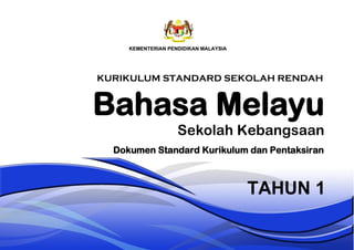 Bahasa Melayu
Sekolah Kebangsaan
TAHUN 1
Dokumen Standard Kurikulum dan Pentaksiran
KURIKULUM STANDARD SEKOLAH RENDAH
 