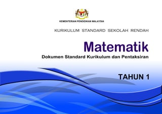 TAHUN1
DokumenStandardKurikulum danPentaksiran
Matematik
kurikulum standard sekolah rendah
KEMENTERIANPENDIDIKANMALAYSIA
 