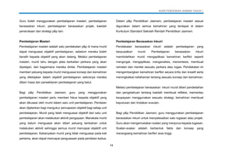 KSSR PENDIDIKAN JASMANI TAHUN 1
14
Guru boleh menggunakan pembelajaran masteri, pembelajaran
berasaskan inkuiri, pembelajaran berasaskan projek, kaedah
penerokaan dan strategi p&p lain.
Pembelajaran Masteri
Pembelajaran masteri adalah satu pendekatan p&p di mana murid
dapat menguasai objektif pembelajaran, sebelum mereka boleh
beralih kepada objektif yang akan datang. Melalui pembelajaran
masteri, murid tahu dengan jelas berkaitan perkara yang akan
dipelajari, dan bagaimana mereka dinilai. Pembelajaran masteri
memberi peluang kepada murid menguasai konsep dan kemahiran
yang ditetapkan dalam objektif pembelajaran sekiranya mereka
diberi masa dan persekitaran pembelajaran yang betul.
Bagi p&p Pendidikan Jasmani, guru yang menggunakan
pembelajaran masteri perlu memberi fokus kepada objektif yang
akan dikuasai oleh murid dalam satu unit pembelajaran. Penilaian
akan dijalankan bagi mengukur pencapaian objektif bagi setiap unit
pembelajaran. Murid yang telah menguasai objektif dari satu unit
pembelajaran akan melakukan aktiviti pengayaan. Manakala murid
yang belum menguasai akan diberi peluang tambahan untuk
melakukan aktiviti sehingga semua murid mencapai objektif unit
pembelajaran. Kebanyakan murid yang tidak menguasai pada kali
pertama, akan dapat mencapai penguasaan pada penilaian kedua.
Dalam p&p Pendidikan Jasmani, pembelajaran masteri sesuai
digunakan dalam semua kemahiran yang terdapat di dalam
Kurikulum Standard Sekolah Rendah Pendidikan Jasmani.
Pembelajaran Berasaskan Inkuiri
Pendekatan berasaskan inkuiri adalah pembelajaran yang
berpusatkan murid. Pembelajaran berasaskan inkuiri
membolehkan murid mengaplikasi kemahiran berfikir seperti
mengingat, mengaplikasi, menganalisis, mensintesis, membuat
ramalan dan menilai sesuatu perkara atau tugas. Pendekatan ini
mengembangkan kemahiran berfikir secara kritis dan kreatif serta
meningkatkan kefahaman tentang sesuatu konsep dan kemahiran.
Melalui pembelajaran berasaskan inkuiri murid diberi pendedahan
dan pengetahuan tentang kaedah membuat refleksi, memantau
keupayaan menggunakan sesuatu strategi, kemahiran membuat
keputusan dan tindakan susulan.
Bagi p&p Pendidikan Jasmani, guru menggunakan pembelajaran
berasaskan inkuiri untuk menyelesaikan satu tugasan atau projek.
Guru akan mengemukakan soalan yang menjurus kepada tugasan.
Soalan-soalan adalah berbentuk fakta dan konsep yang
merangsang kemahiran berfikir aras tinggi.
 