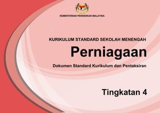Perniagaan
Tingkatan 4
Dokumen Standard Kurikulum dan Pentaksiran
KURIKULUM STANDARD SEKOLAH MENENGAH
 