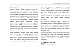 KSSM MPEI PERNIAGAAN TINGKATAN 4
ix
KATA PENGANTAR
Kurikulum Standard Sekolah Menengah (KSSM) yang
dilaksanakan secara berperingkat mulai tahun 2017 akan
menggantikan Kurikulum Bersepadu Sekolah Menengah
(KBSM) yang telah mula dilaksanakan pada tahun 1989. KSSM
digubal bagi memenuhi keperluan dasar baharu di bawah Pelan
Pembangunan Pendidikan Malaysia (PPPM) 2013-2025 agar
kualiti kurikulum yang dilaksanakan di sekolah menengah
setanding dengan standard antarabangsa. Kurikulum
berasaskan standard yang menjadi amalan antarabangsa telah
dijelmakan dalam KSSM menerusi penggubalan Dokumen
Standard Kurikulum dan Pentaksiran (DSKP) untuk semua mata
pelajaran yang mengandungi Standard Kandungan, Standard
Pembelajaran dan Standard Prestasi.
Usaha memasukkan Standard Prestasi dalam dokumen
kurikulum telah mengubah landskap penggubalan Kurikulum
Kebangsaan. Menerusinya murid dapat ditaksir secara
berterusan untuk mengenal pasti tahap penguasaannya dalam
sesuatu mata pelajaran serta membolehkan guru membuat
tindakan susulan bagi mempertingkatkan pencapaian murid.
DSKP yang dihasilkan menyatupadukan enam tunjang
Kerangka KSSM, mengintegrasikan pengetahuan, kemahiran
dan nilai, serta memasukkan secara eksplisit Kemahiran Abad
ke-21 dan Kemahiran Berfikir Aras Tinggi (KBAT).
Penyatupaduan tersebut dilakukan untuk melahirkan insan
seimbang dan harmonis dari segi intelek, rohani, emosi dan
jasmani sebagai mana tuntutan Falsafah Pendidikan
Kebangsaan.
Bagi menjayakan pelaksanaan KSSM, pengajaran dan
pembelajaran guru perlu memberi penekanan kepada KBAT
dengan memberi fokus kepada pendekatan Pembelajaran
Berasaskan Inkuiri dan Pembelajaran Berasaskan Projek,
supaya murid dapat menguasai kemahiran yang diperlukan
dalam abad ke-21.
Kementerian Pendidikan Malaysia merakamkan setinggi-tinggi
penghargaan dan ucapan terima kasih kepada semua pihak
yang terlibat dalam penggubalan KSSM. Semoga pelaksanaan
KSSM akan mencapai hasrat dan matlamat Sistem Pendidikan
Kebangsaan.
Dr. SARIAH BINTI ABD. JALIL
Pengarah
Bahagian Pembangunan Kurikulum
 