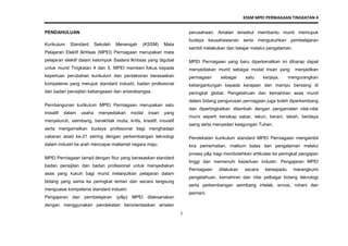 KSSM MPEI PERNIAGAAN TINGKATAN 4
1
PENDAHULUAN
Kurikulum Standard Sekolah Menengah (KSSM) Mata
Pelajaran Elektif Ikhtisas (MPEI) Perniagaan merupakan mata
pelajaran elektif dalam kelompok Sastera Ikhtisas yang digubal
untuk murid Tingkatan 4 dan 5. MPEI memberi fokus kepada
keperluan perubahan kurikulum dan pentaksiran berasaskan
kompetensi yang merujuk standard industri, badan profesional
dan badan pensijilan kebangsaan dan antarabangsa.
Pembangunan kurikulum MPEI Perniagaan merupakan satu
inisiatif dalam usaha menyediakan modal insan yang
menyeluruh, seimbang, berakhlak mulia, kritis, kreatif, inovatif
serta mengamalkan budaya profesional bagi menghadapi
cabaran abad ke-21 seiring dengan perkembangan teknologi
dalam industri ke arah mencapai matlamat negara maju.
MPEI Perniagaan tampil dengan fitur yang berasaskan standard
badan pensijilan dan badan profesional untuk menyediakan
asas yang kukuh bagi murid melanjutkan pelajaran dalam
bidang yang sama ke peringkat tertiari dan secara langsung
menguasai kompetensi standard industri.
Pengajaran dan pembelajaran (p&p) MPEI dilaksanakan
dengan menggunakan pendekatan berorientasikan amalan
perusahaan. Amalan tersebut membantu murid memupuk
budaya keusahawanan serta mengukuhkan pembelajaran
sambil melakukan dan belajar melalui pengalaman.
MPEI Perniagaan yang baru diperkenalkan ini diharap dapat
menyediakan murid sebagai modal insan yang menjadikan
perniagaan sebagai satu kerjaya, mengurangkan
kebergantungan kepada kerajaan dan mampu bersaing di
peringkat global. Pengetahuan dan kemahiran asas murid
dalam bidang pengurusan perniagaan juga boleh diperkembang
dan dipertingkatkan ditambah dengan pengamalan nilai-nilai
murni seperti bersikap sabar, tekun, berani, tabah, berdaya
saing serta menyedari keagungan Tuhan.
Pendekatan kurikulum standard MPEI Perniagaan mengambil
kira pemerhatian, maklum balas dan pengalaman melalui
proses p&p bagi membolehkan artikulasi ke peringkat pengajian
tinggi dan memenuhi keperluan industri. Pengajaran MPEI
Perniagaan dilakukan secara bersepadu merangkumi
pengetahuan, kemahiran dan nilai pelbagai bidang teknologi
serta perkembangan seimbang intelek, emosi, rohani dan
jasmani.
 
