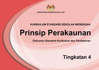 Prinsip Perakaunan
Tingkatan 4
Dokumen Standard Kurikulum dan Pentaksiran
KURIKULUM STANDARD SEKOLAH MENENGAH
 