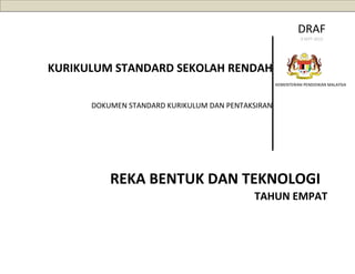 DRAF
9 SEPT 2013

KURIKULUM STANDARD SEKOLAH RENDAH
KEMENTERIAN PENDIDIKAN MALAYSIA

DOKUMEN STANDARD KURIKULUM DAN PENTAKSIRAN

REKA BENTUK DAN TEKNOLOGI
TAHUN EMPAT

 