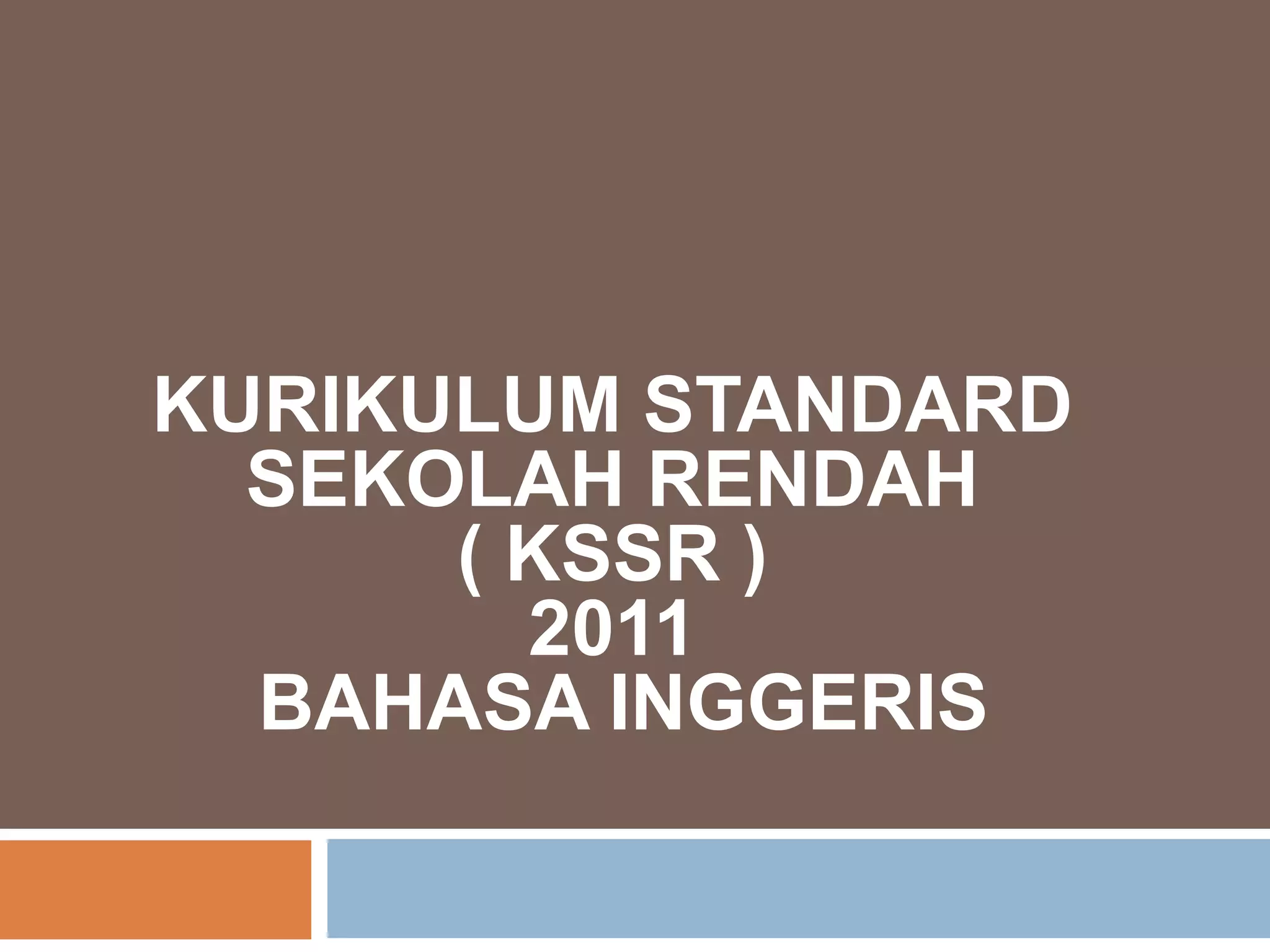 KURIKULUM STANDARD
SEKOLAH RENDAH
( KSSR )
2011
BAHASA INGGERIS