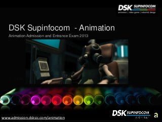DSK Supinfocom - Animation
   Animation Admission and Entrance Exam 2013




www.admission.dsksic.com/animation
 