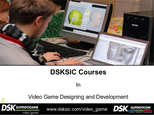 Dsksic Courses In Video Game Designing And Development