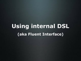 Using internal DSL (aka Fluent Interface) 