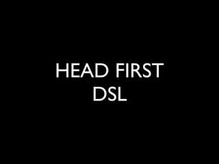 HEAD FIRST
   DSL
 