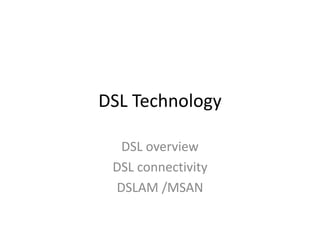 DSL Technology DSL overview DSL connectivity DSLAM /MSAN 