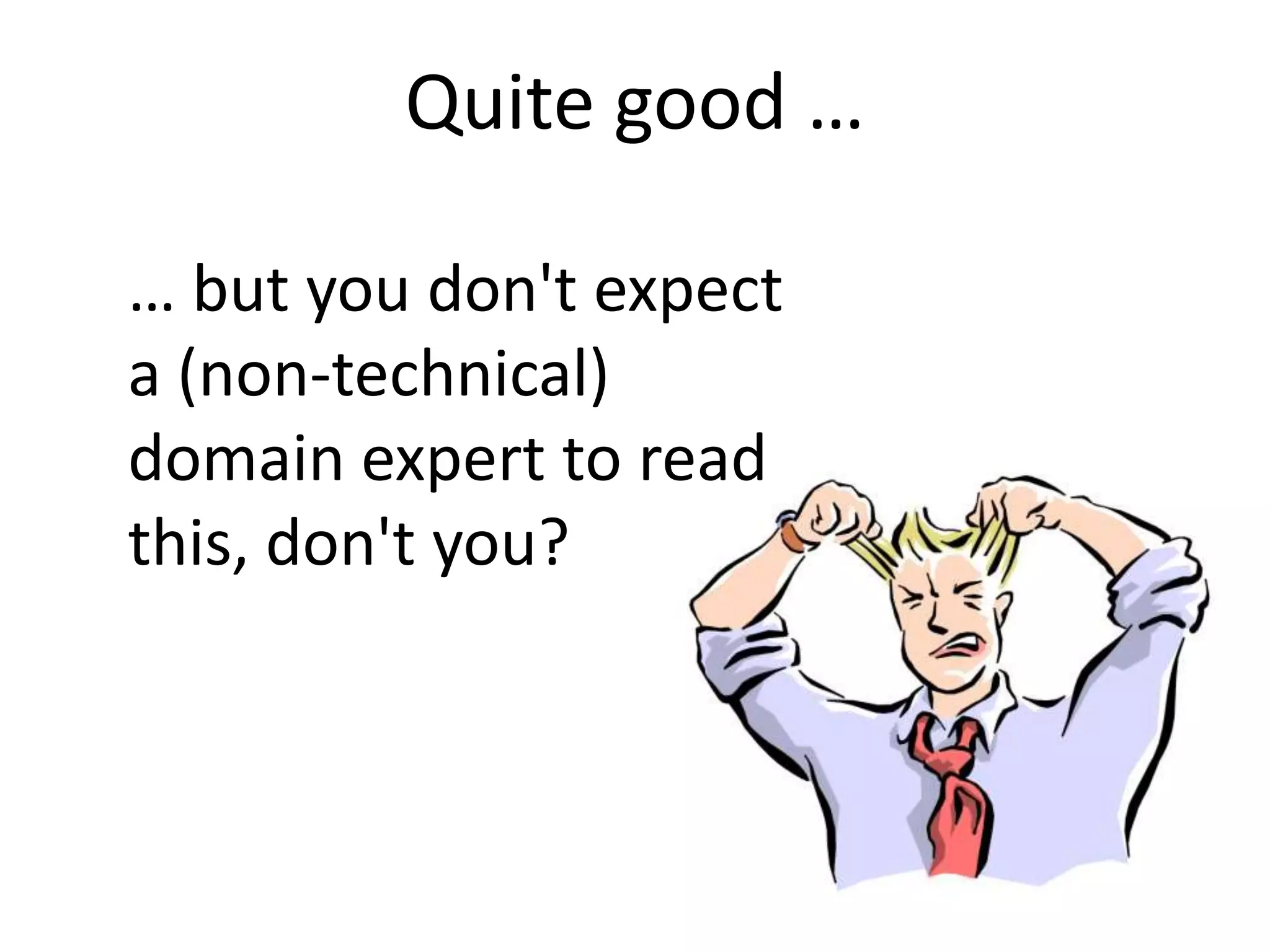 Quite good …

… but you don't expect
a (non-technical)
domain expert to read
this, don't you?
 
