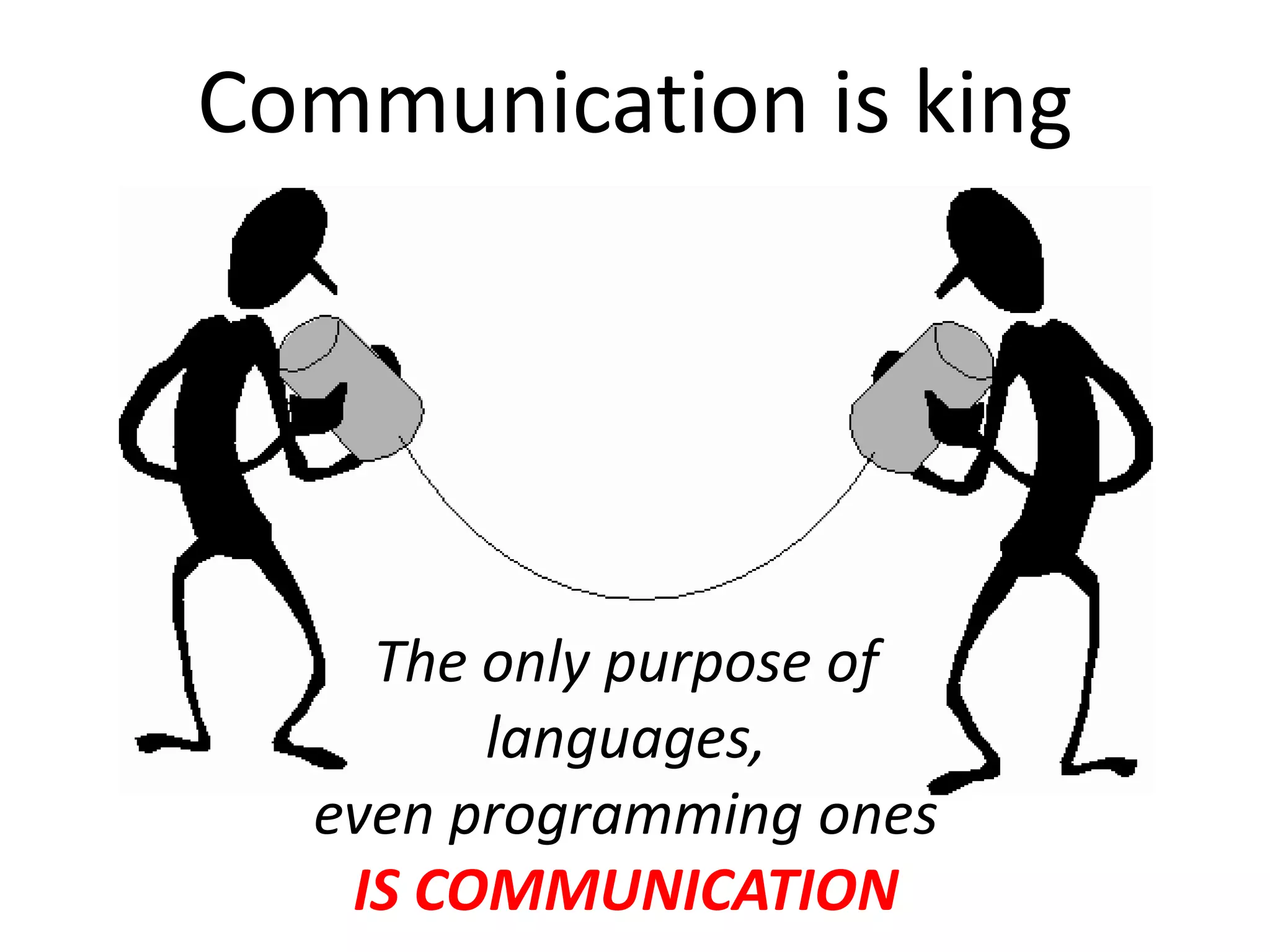 Communication is king




    The only purpose of
        languages,
  even programming ones
   IS COMMUNICATION
 