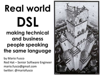 Real world
         DSL
 making technical
    and business
  people speaking
the same language
by Mario Fusco
Red Hat – Senior Software Engineer
mario.fusco@gmail.com
twitter: @mariofusco
 