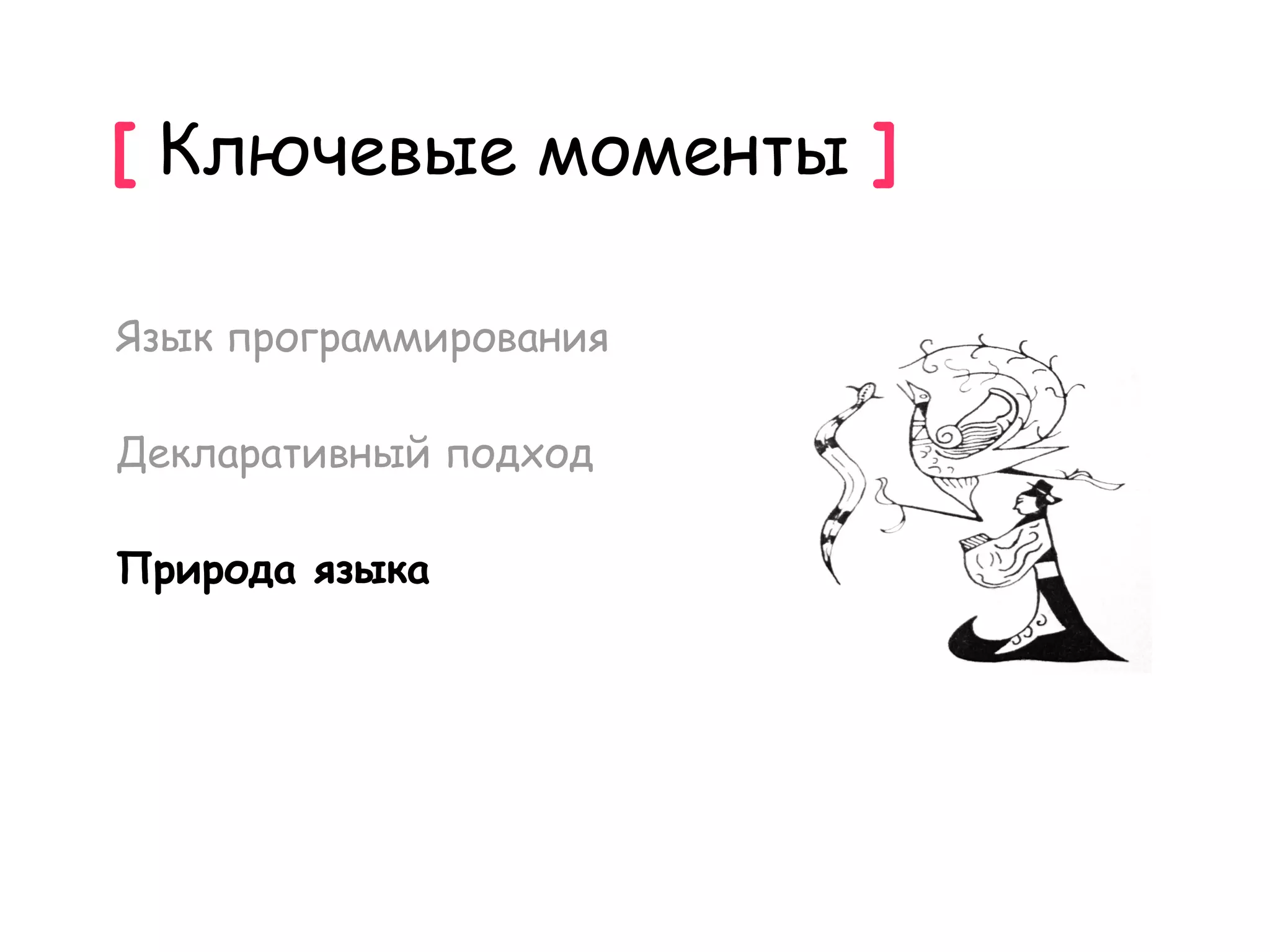 [ Ключевые моменты ]

Язык программирования

Декларативный подход

Природа языка
 