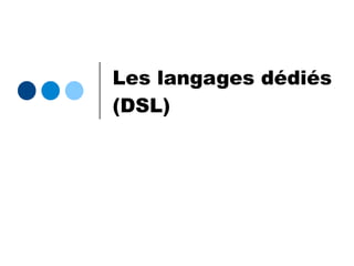 Les langages dédiés
(DSL)
 