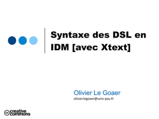 Syntaxe des DSL en
IDM [avec Xtext]
Olivier Le Goaer
olivier.legoaer@univ-pau.fr
 