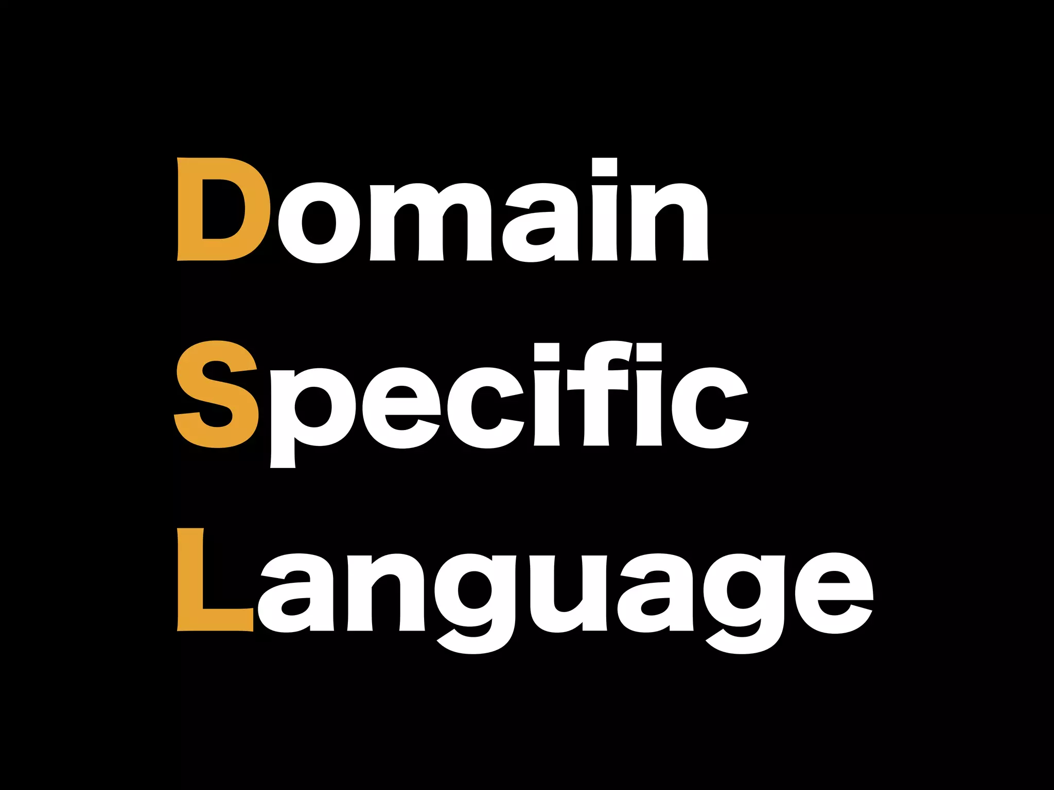 Domain
Speciﬁc
Language
 