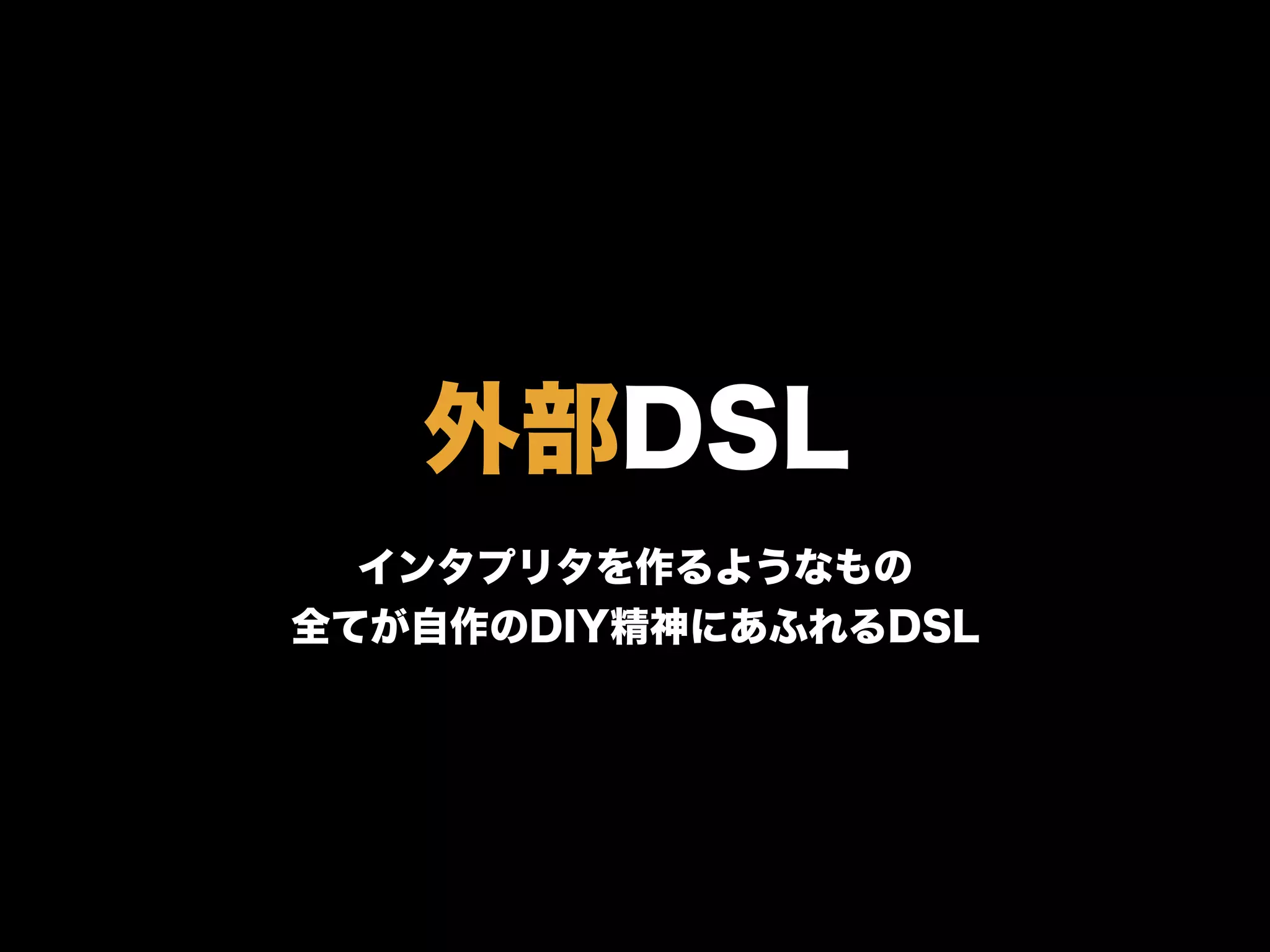 外部DSL
インタプリタを作るようなもの
全てが自作のDIY精神にあふれるDSL
 