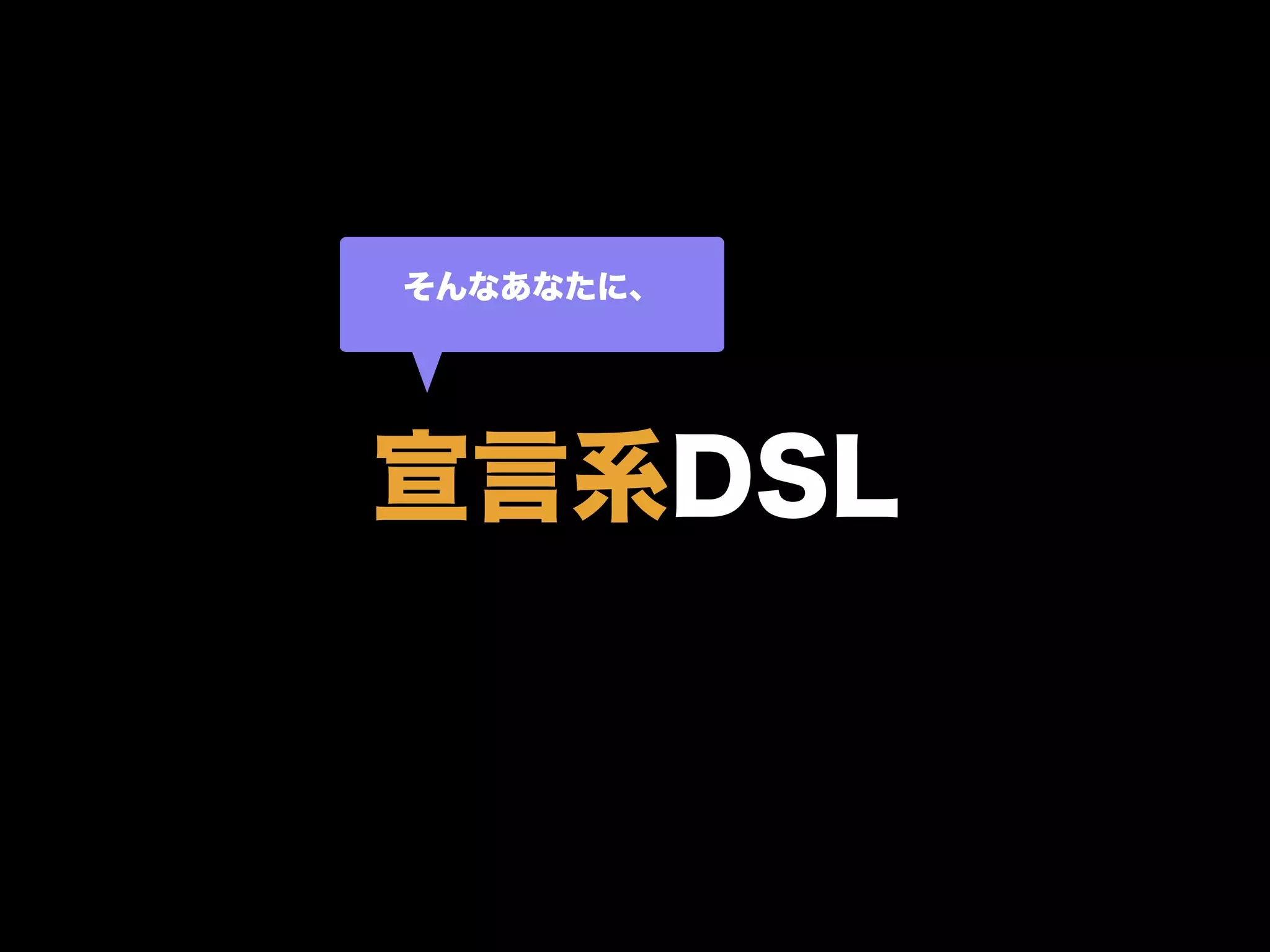 宣言系DSL
そんなあなたに、
 
