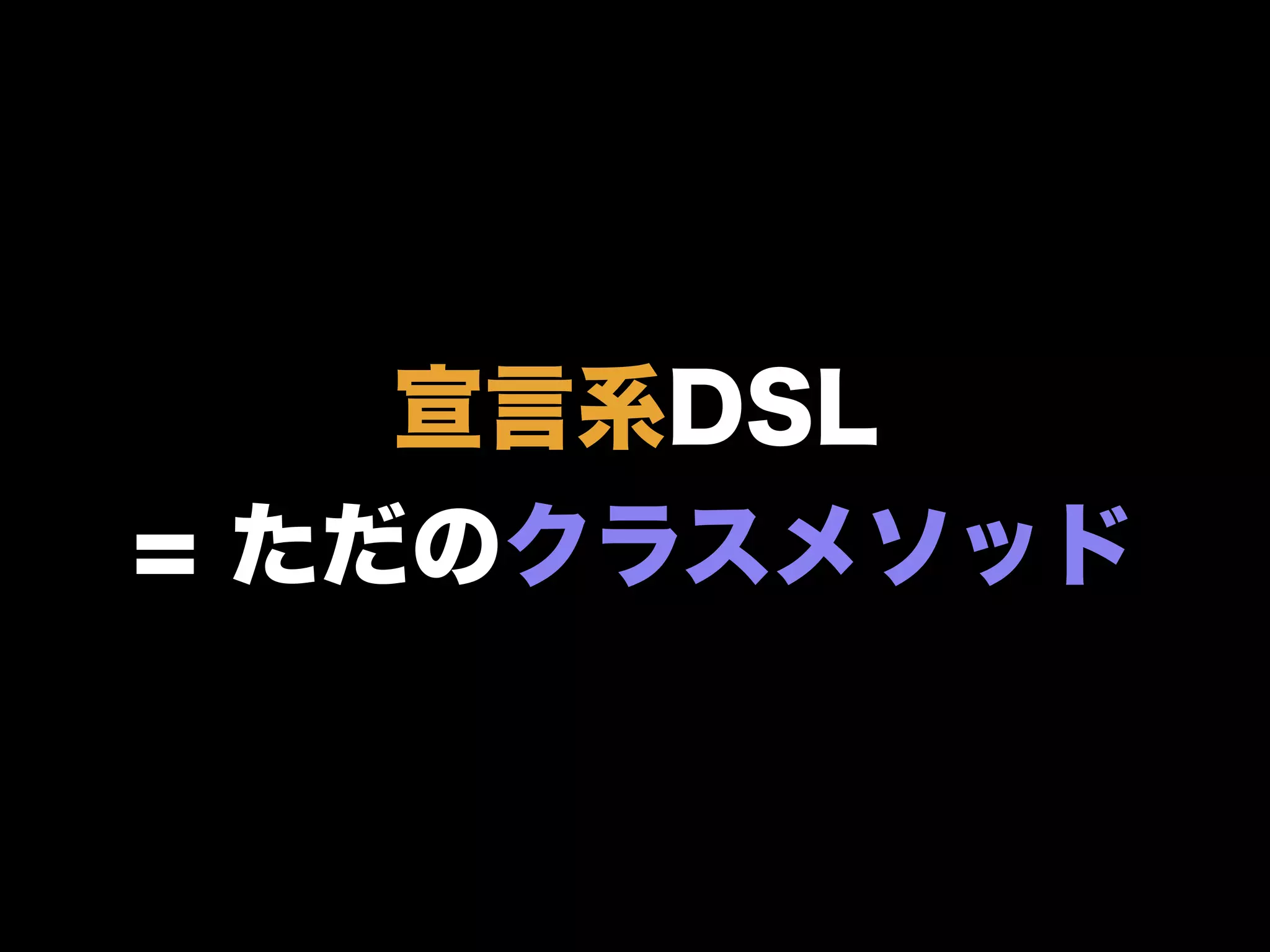 宣言系DSL
= ただのクラスメソッド
 