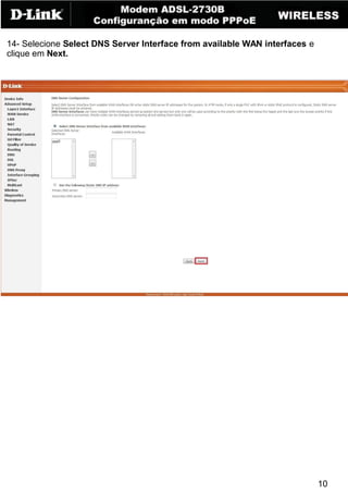 14- Selecione Select DNS Server Interface from available WAN interfaces e
clique em Next.




                                                                            10
 