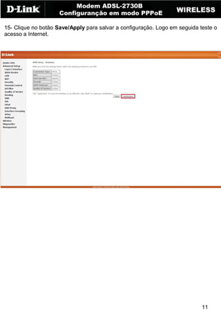 15- Clique no botão Save/Apply para salvar a configuração. Logo em seguida teste o
acesso a Internet.




                                                                            11
 