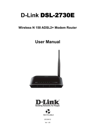 D-Link DSL-2730E
Wireless N 150 ADSL2+ Modem Router
User Manual
RECYCLABLE
2013/04/12
Ver. 1.00
 