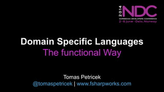 Domain Specific Languages
The functional Way
Tomas Petricek
@tomaspetricek | www.fsharpworks.com
 