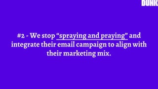 #2 - We stop “spraying and praying” and
integrate their email campaign to align with
their marketing mix.
 