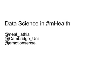 Data Science in #mHealth
@neal_lathia
@Cambridge_Uni
@emotionsense
 