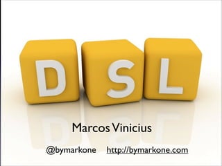 O que é uma DSL

Marcos Vinicius
@bymarkone

http://bymarkone.com

 